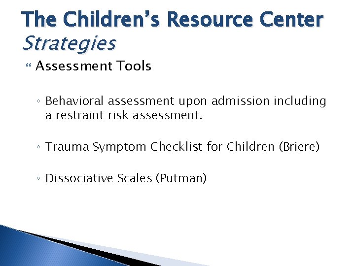 The Children’s Resource Center Strategies Assessment Tools ◦ Behavioral assessment upon admission including a