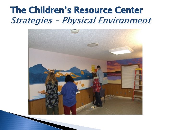 The Children’s Resource Center Strategies – Physical Environment 