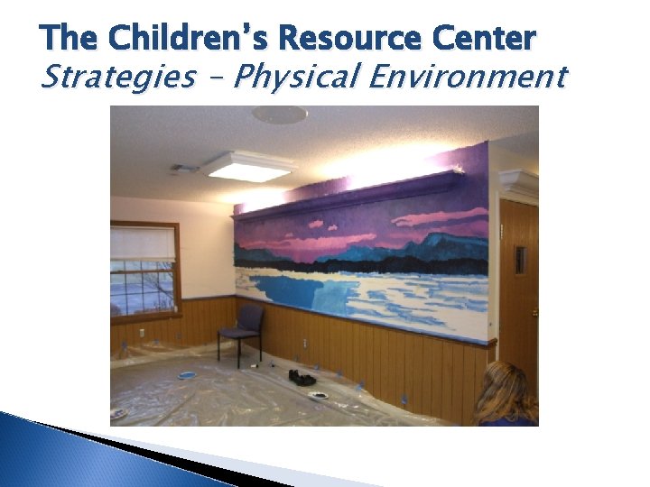 The Children’s Resource Center Strategies – Physical Environment 