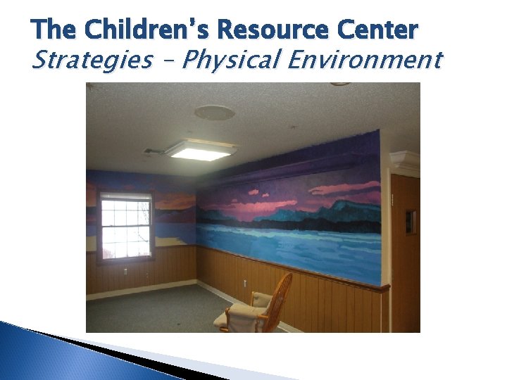 The Children’s Resource Center Strategies – Physical Environment 