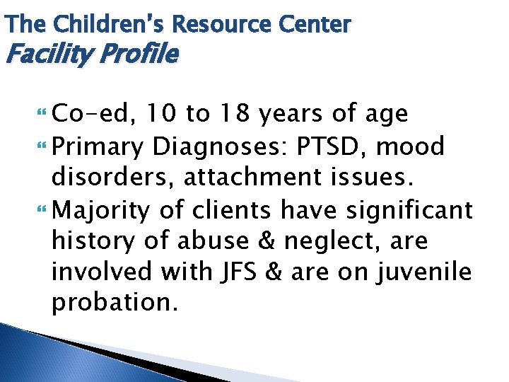 The Children’s Resource Center Facility Profile Co-ed, 10 to 18 years of age Primary