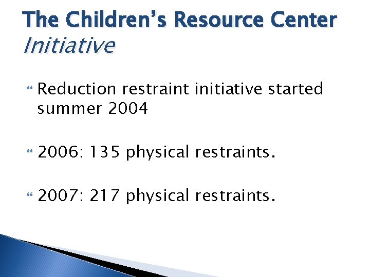The Children’s Resource Center Initiative Reduction restraint initiative started summer 2004 2006: 135 physical