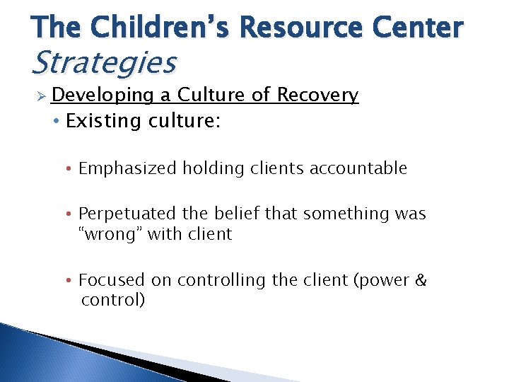 The Children’s Resource Center Strategies Ø Developing a Culture of Recovery • Existing culture: