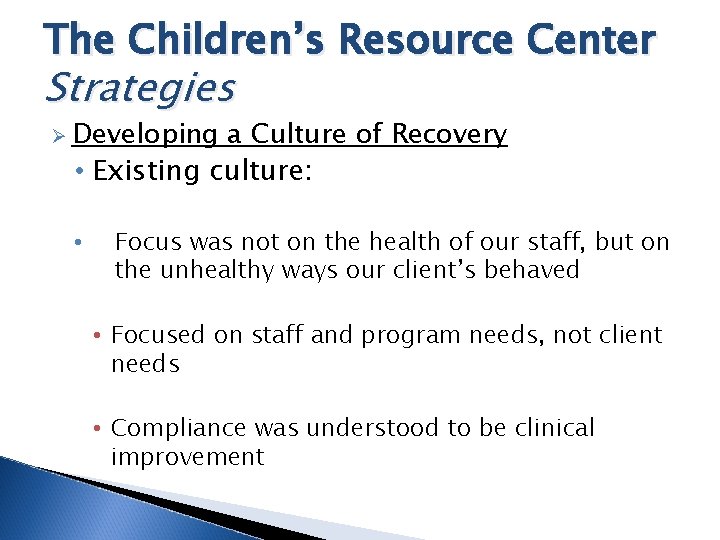 The Children’s Resource Center Strategies Ø Developing a Culture of Recovery • Existing culture:
