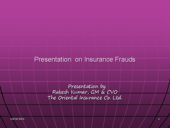 Presentation on Insurance Frauds Presentation by Rakesh Kumar, GM & CVO The Oriental Insurance