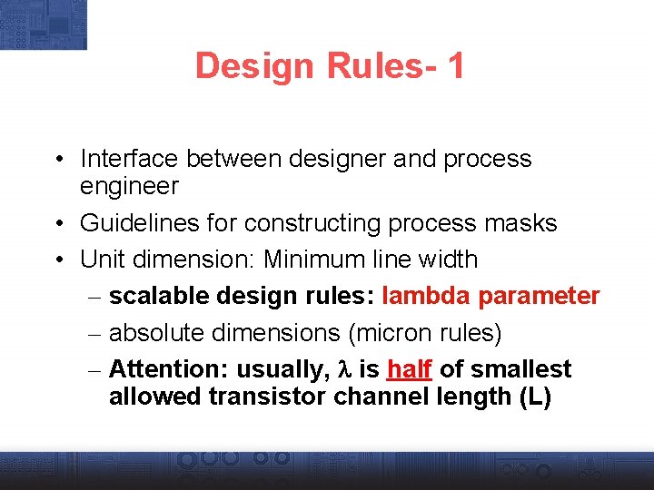 Design Rules- 1 • Interface between designer and process engineer • Guidelines for constructing