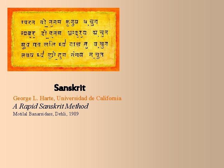 Sanskrit George L. Harte, Universidad de California A Rapid Sanskrit Method Motilal Banarsidass, Dehli,