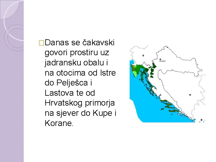 �Danas se čakavski govori prostiru uz jadransku obalu i na otocima od Istre do