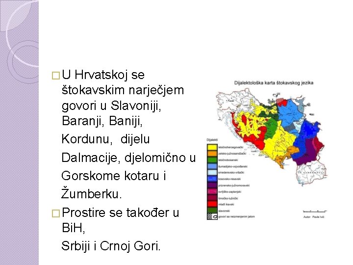 �U Hrvatskoj se štokavskim narječjem govori u Slavoniji, Baranji, Baniji, Kordunu, dijelu Dalmacije, djelomično