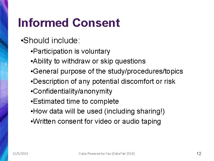 Informed Consent • Should include: • Participation is voluntary • Ability to withdraw or