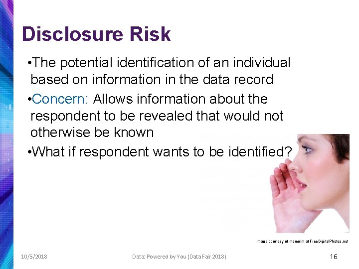 Disclosure Risk • The potential identification of an individual based on information in the