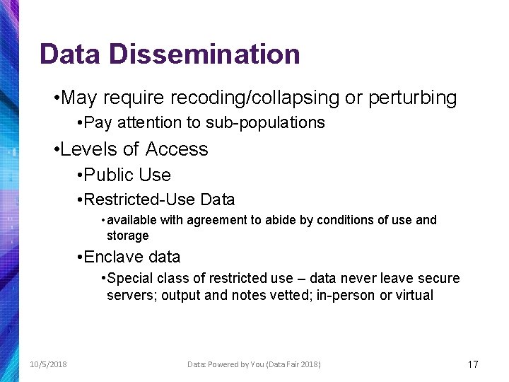 Data Dissemination • May require recoding/collapsing or perturbing • Pay attention to sub-populations •