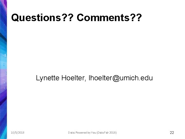 Questions? ? Comments? ? Lynette Hoelter, lhoelter@umich. edu 10/5/2018 Data: Powered by You (Data