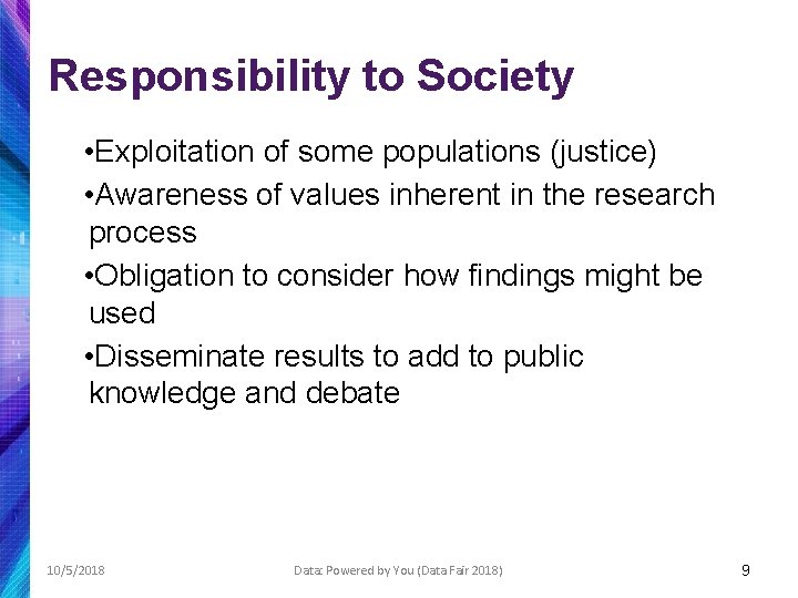Responsibility to Society • Exploitation of some populations (justice) • Awareness of values inherent