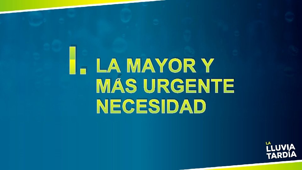 I. LA MAYOR Y MÁS URGENTE NECESIDAD 