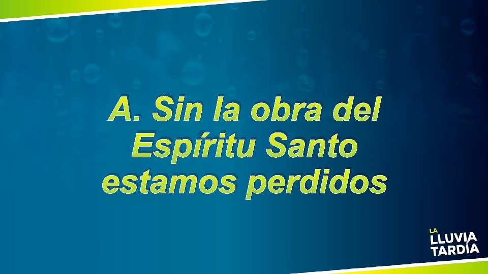 A. Sin la obra del Espíritu Santo estamos perdidos 