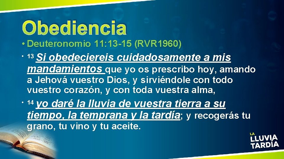 Obediencia • Deuteronomio 11: 13 -15 (RVR 1960) Si obedeciereis cuidadosamente a mis mandamientos