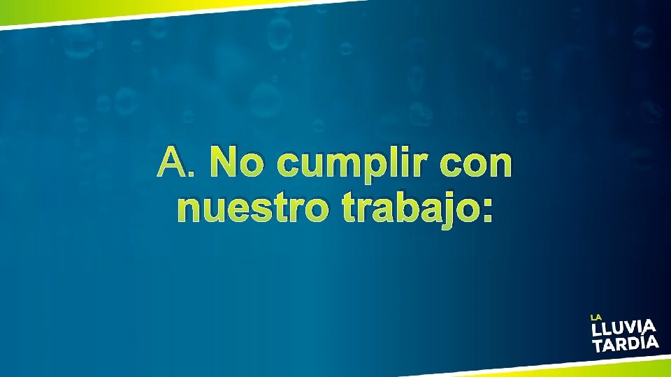 A. No cumplir con nuestro trabajo: 