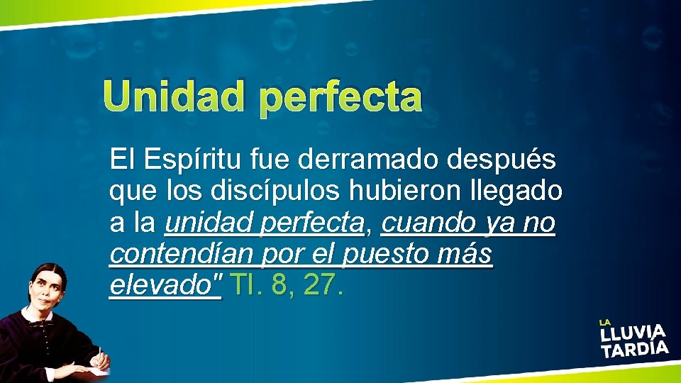 Unidad perfecta El Espíritu fue derramado después que los discípulos hubieron llegado a la