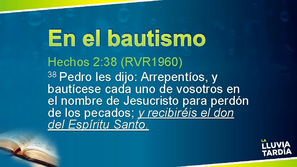 En el bautismo Hechos 2: 38 (RVR 1960) 38 Pedro les dijo: Arrepentíos, y