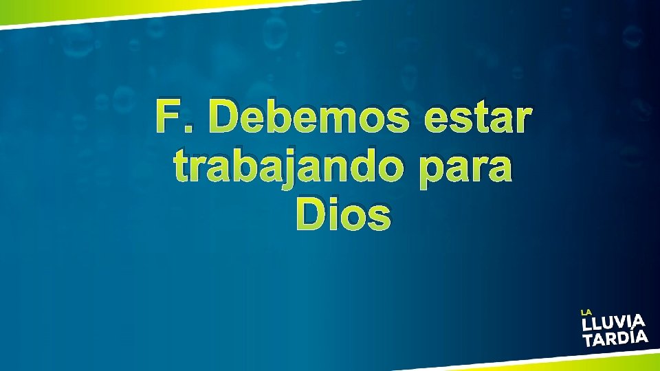 F. Debemos estar trabajando para Dios 