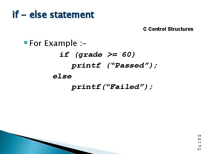 if - else statement C Control Structures § For Example : if (grade >=