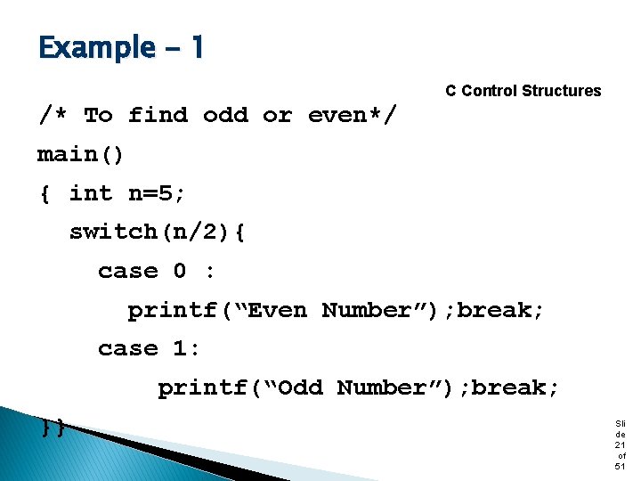 Example - 1 C Control Structures /* To find odd or even*/ main() {
