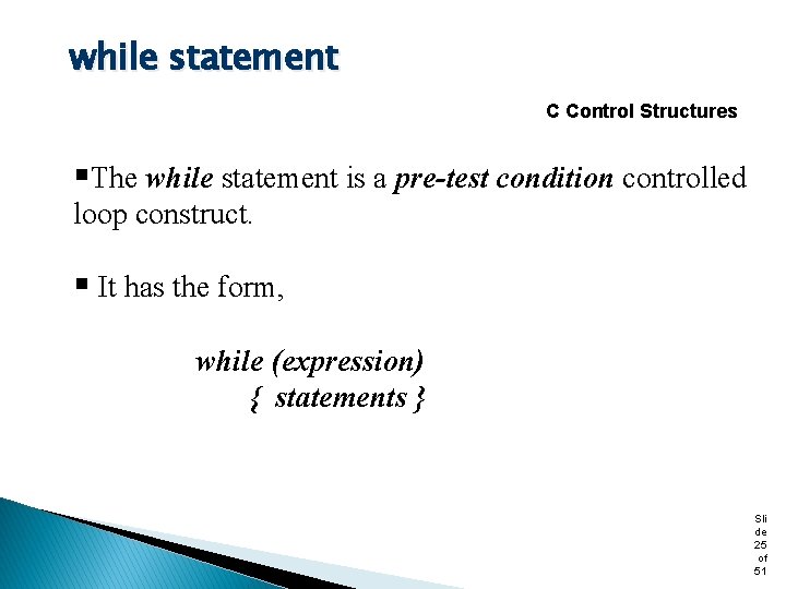 while statement C Control Structures §The while statement is a pre-test condition controlled loop