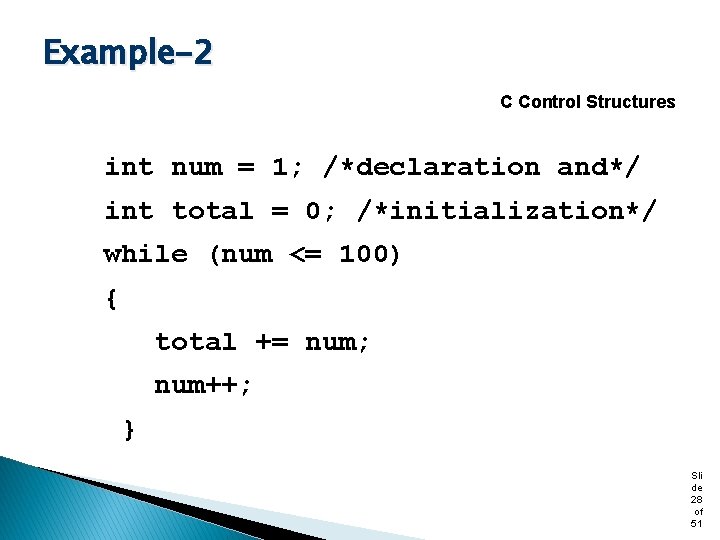 Example-2 C Control Structures int num = 1; /*declaration and*/ int total = 0;
