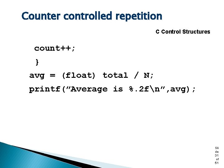 Counter controlled repetition C Control Structures count++; } avg = (float) total / N;
