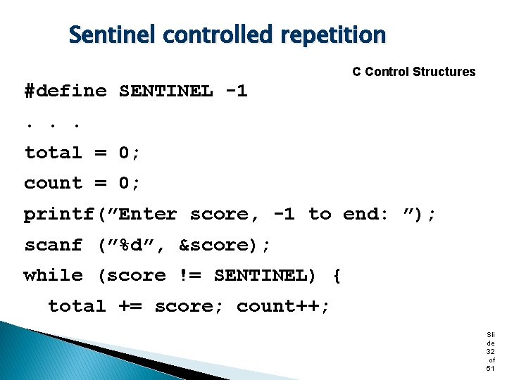 Sentinel controlled repetition C Control Structures #define SENTINEL -1. . . total = 0;