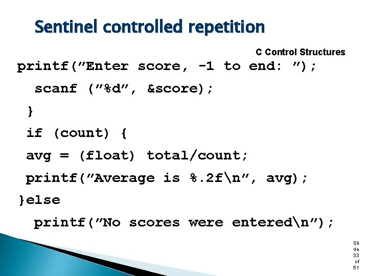 Sentinel controlled repetition C Control Structures printf(”Enter score, -1 to end: ”); scanf (”%d”,