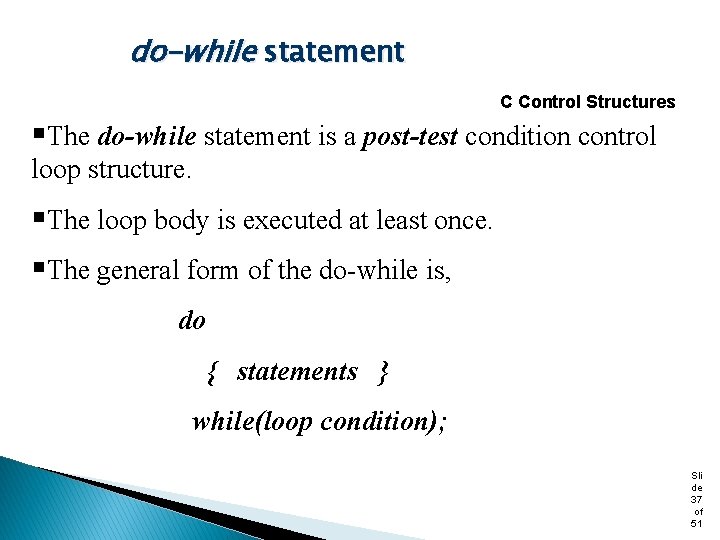 do-while statement C Control Structures §The do-while statement is a post-test condition control loop