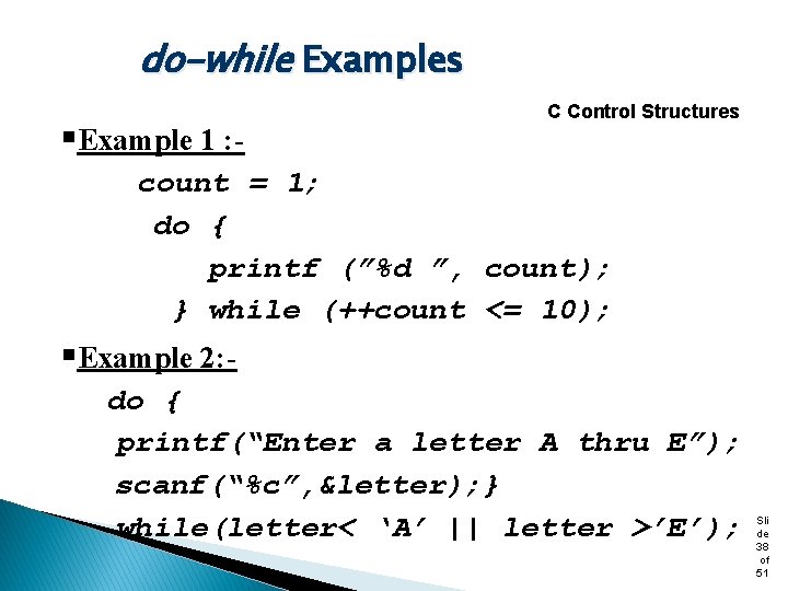 do-while Examples §Example 1 : - C Control Structures count = 1; do {