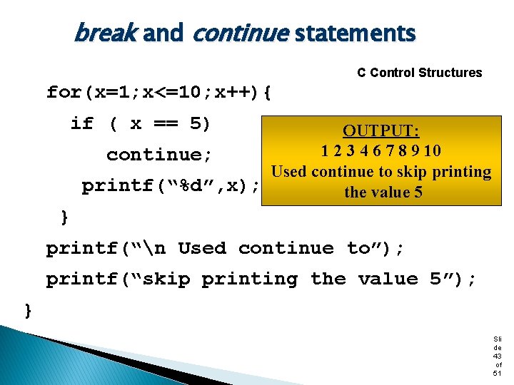 break and continue statements C Control Structures for(x=1; x<=10; x++){ if ( x ==