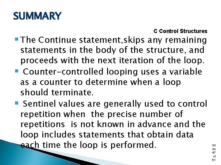 SUMMARY C Control Structures § The Continue statement, skips any remaining statements in the