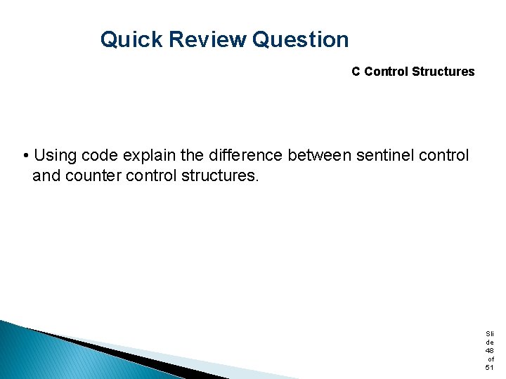 Quick Review Question C Control Structures • Using code explain the difference between sentinel
