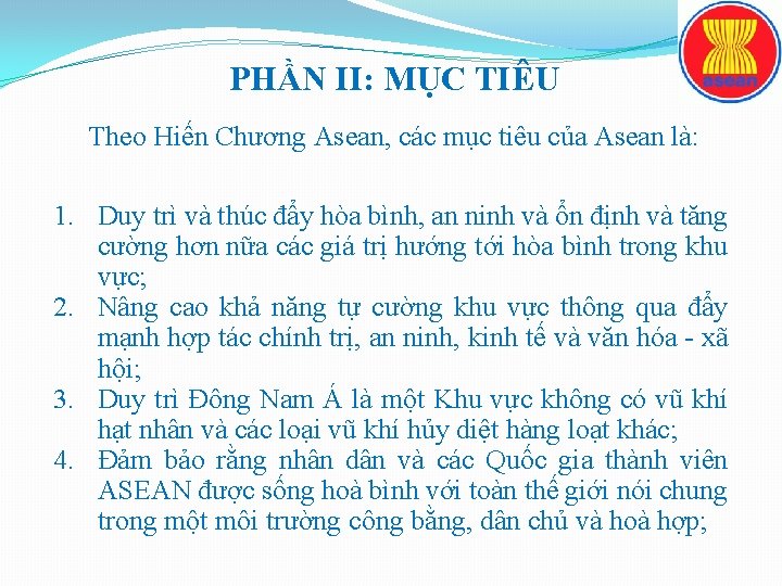 PHẦN II: MỤC TIÊU Theo Hiến Chương Asean, các mục tiêu của Asean là: