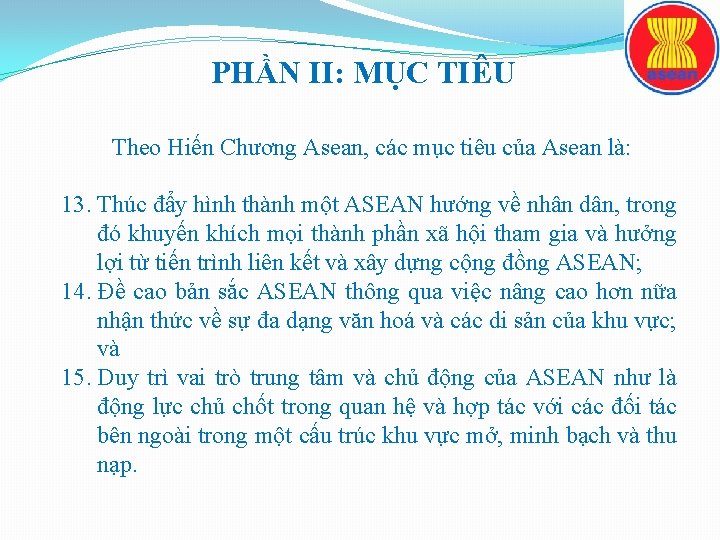 PHẦN II: MỤC TIÊU Theo Hiến Chương Asean, các mục tiêu của Asean là: