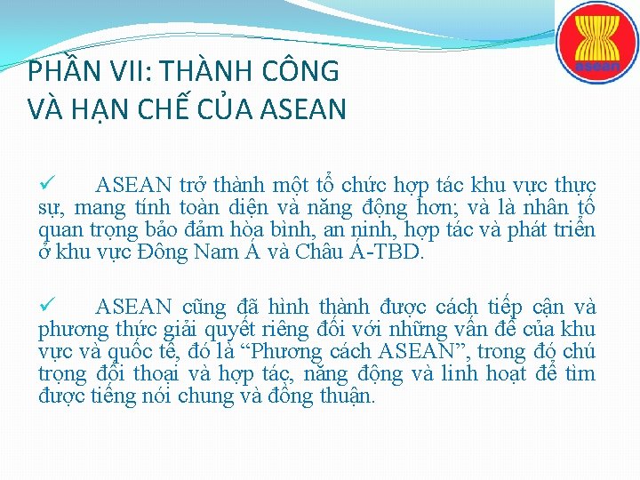 PHẦN VII: THÀNH CÔNG VÀ HẠN CHẾ CỦA ASEAN ü ASEAN trở thành một