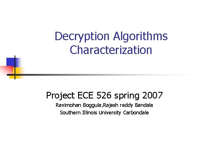 Decryption Algorithms Characterization Project ECE 526 spring 2007 Ravimohan Boggula, Rajesh reddy Bandala Southern