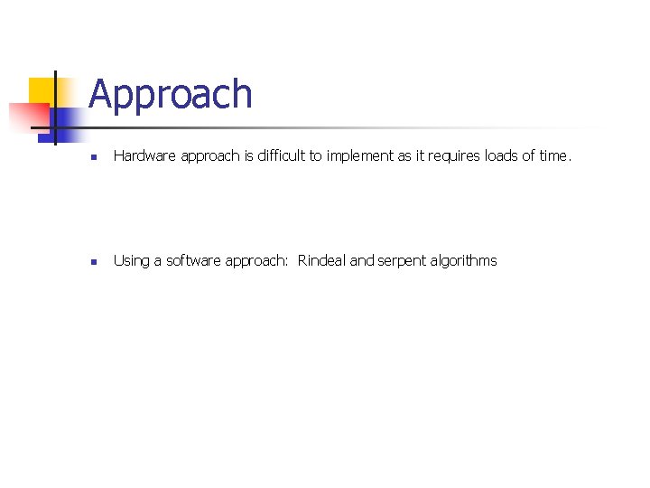 Approach n Hardware approach is difficult to implement as it requires loads of time.