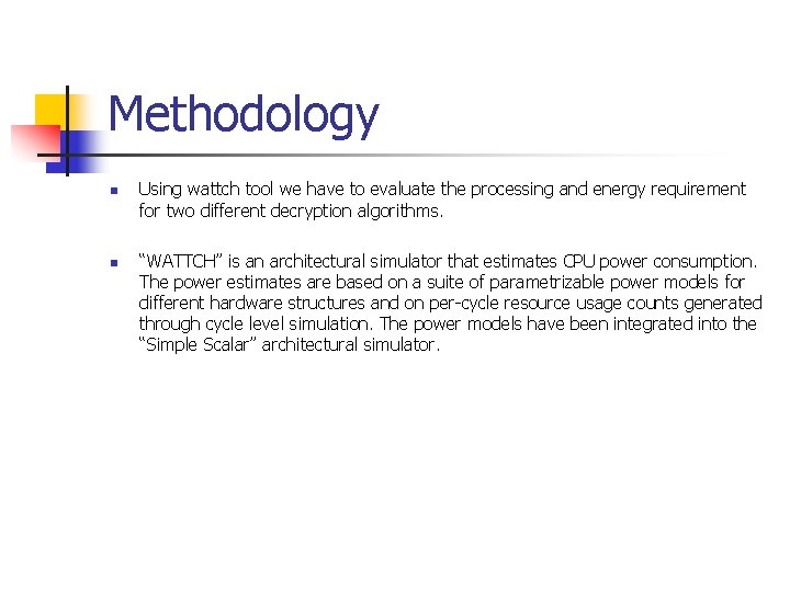 Methodology n n Using wattch tool we have to evaluate the processing and energy