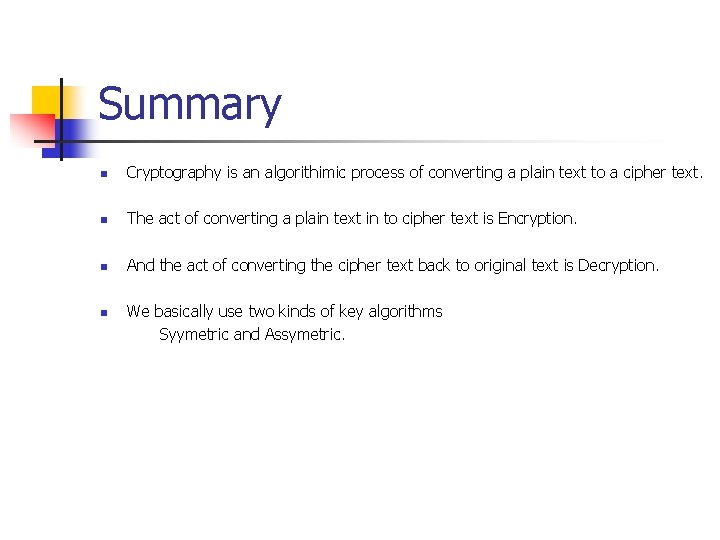 Summary n Cryptography is an algorithimic process of converting a plain text to a