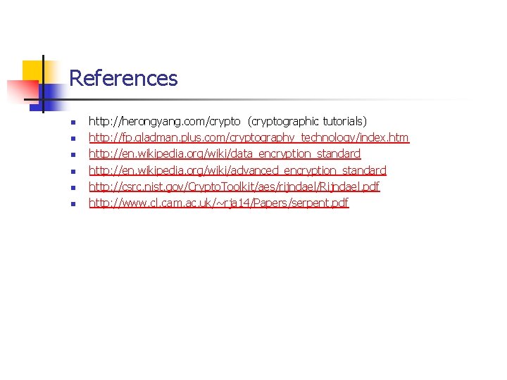 References n n n http: //herongyang. com/crypto (cryptographic tutorials) http: //fp. gladman. plus. com/cryptography_technology/index.