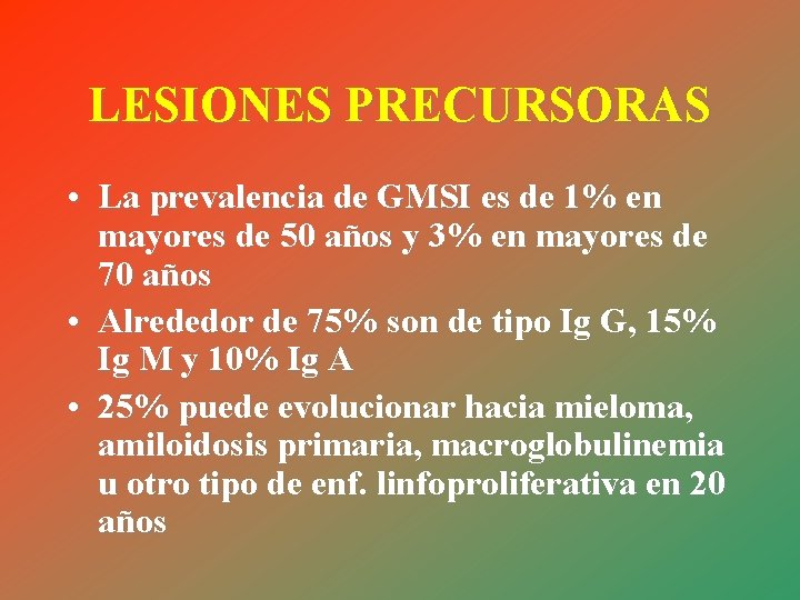 LESIONES PRECURSORAS • La prevalencia de GMSI es de 1% en mayores de 50