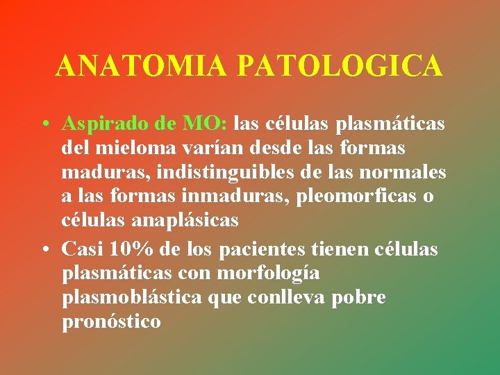 ANATOMIA PATOLOGICA • Aspirado de MO: las células plasmáticas del mieloma varían desde las