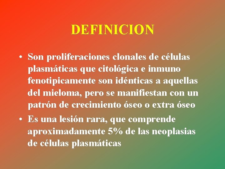 DEFINICION • Son proliferaciones clonales de células plasmáticas que citológica e inmuno fenotipicamente son