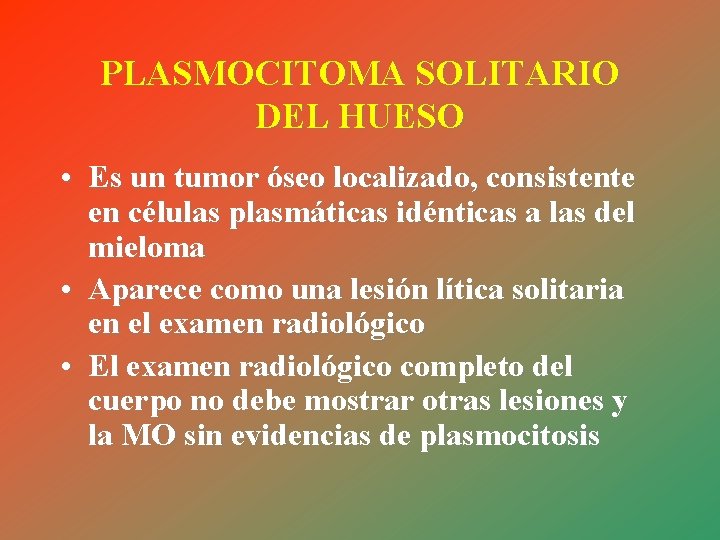 PLASMOCITOMA SOLITARIO DEL HUESO • Es un tumor óseo localizado, consistente en células plasmáticas