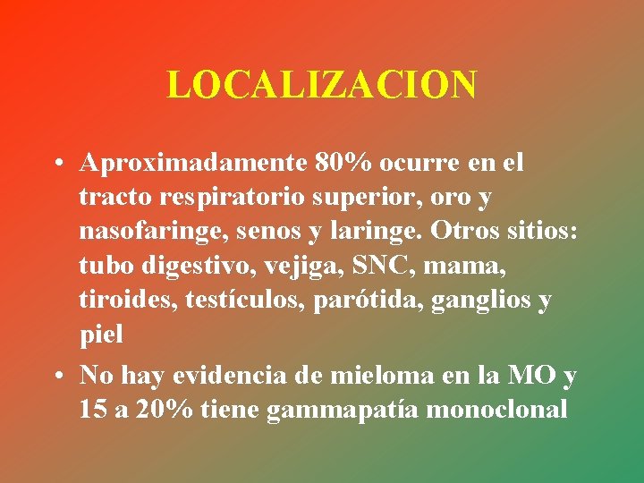 LOCALIZACION • Aproximadamente 80% ocurre en el tracto respiratorio superior, oro y nasofaringe, senos